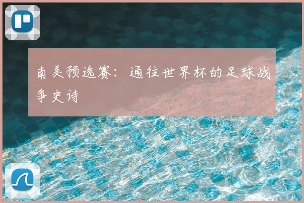 南美预选赛：通往世界杯的足球战争史诗