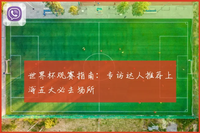世界杯观赛指南：专访达人推荐上海五大必去场所