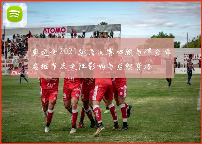 奥运会2021跳马决赛回顾与得分排名细节及奖牌影响与后续资格