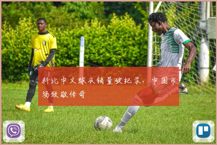 科比中文球衣销量破纪录，中国市场致敬传奇